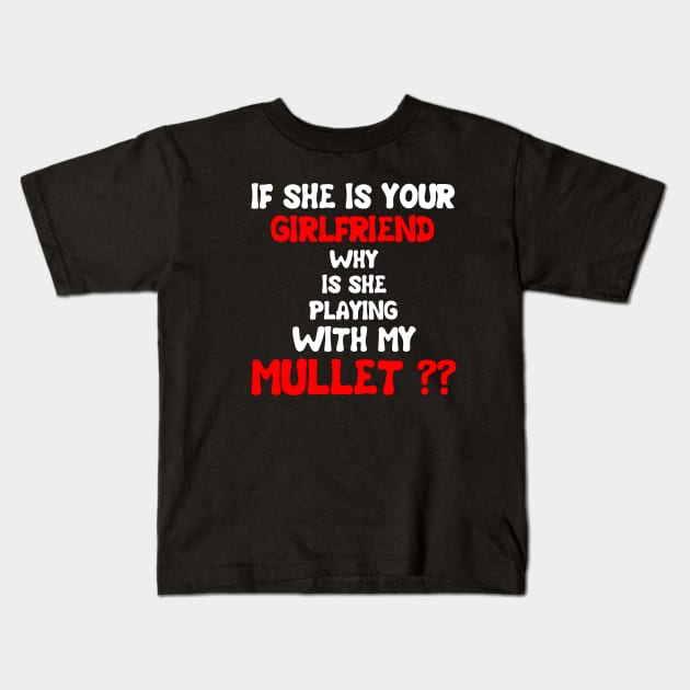 If She Is Your Girlfriend Why Is She Playing With My Mullet Kids T-Shirt by issambak